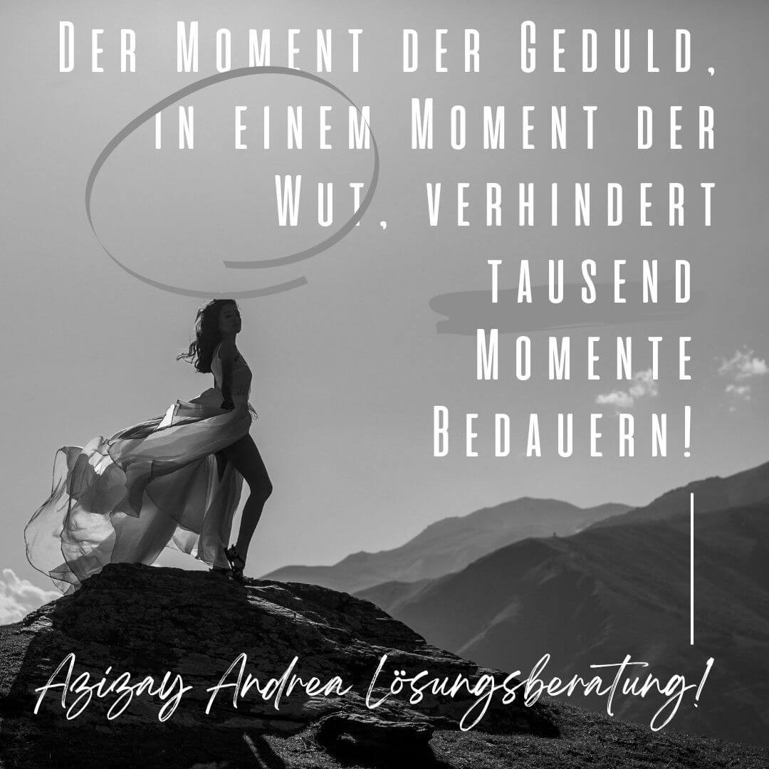 Azizay Andrea . . der Moment Geduld, im Moment der Wut, verhindert tausend Momente des Bedauerns! Reflexionswut...